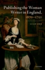Publishing the Woman Writer in England, 1670-1750 - eBook
