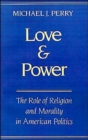 Love and Power : The Role of Religion and Morality in American Politics - Book