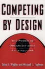 Competing by Design : The Power of Organizational Architecture - Book