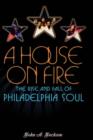 A House on Fire : The Rise and Fall of Philadelphia Soul - Book