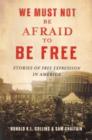 We Must Not Be Afraid to Be Free : Stories of Free Expression in America - Book