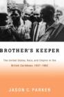 Brother's Keeper : The United States, Race, and Empire in the British Caribbean, 1927-1962 - Book