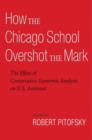 How the Chicago School Overshot the Mark : The Effect of Conservative Economic Analysis on U.S. Antitrust - Book