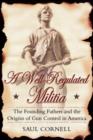 A Well-Regulated Militia : The Founding Fathers and the Origins of Gun Control in America - Book