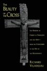 The Beauty of the Cross : The Passion of Christ in Theology and the Arts, from the Catacombs to the Eve of the Renaissance - Book