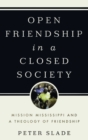 Open Friendship in a Closed Society : Mission Mississippi and a Theology of Friendship - Book
