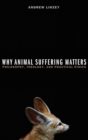 Why Animal Suffering Matters : Philosophy, Theology, and Practical Ethics - Book