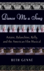 Dance Me a Song : Astaire, Balanchine, Kelly and the American Film Musical - Book