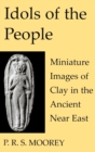 Idols of the People : Miniature Images of Clay in the Ancient Near East - Book