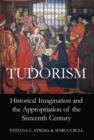 Tudorism : Historical Imagination and the Appropriation of the Sixteenth Century - Book