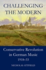 Challenging the Modern : Conservative Revolution in German Music, 1918-1933 - Book