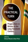 The Practical Turn : Pragmatism in Britain in the Long Twentieth Century - Book