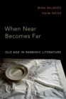When Near Becomes Far : Old Age in Rabbinic Literature - Book