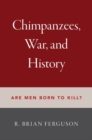 Chimpanzees, War, and History : Are Men Born to Kill? - Book