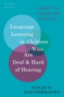 Language Learning in Children Who Are Deaf and Hard of Hearing : Theory to Classroom Practice - Book