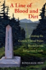 A Line of Blood and Dirt : Creating the Canada-United States Border across Indigenous Lands - eBook