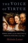 The Voice of Virtue : Moral Song and the Practice of French Stoicism, 1574-1652 - Book