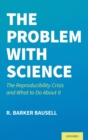The Problem with Science : The Reproducibility Crisis and What to do About It - Book