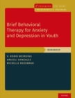 Brief Behavioral Therapy for Anxiety and Depression in Youth : Workbook - Book