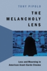 The Melancholy Lens : Loss and Mourning in American Avant-Garde Cinema - Book