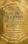 Acoustics of Empire : Sound, Media, and Power in the Long Nineteenth Century - Book