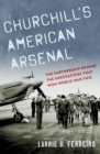 Churchill's American Arsenal : The Partnership Behind the Innovations that Won World War Two - Book