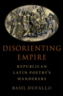 Disorienting Empire : Republican Latin Poetry's Wanderers - Book