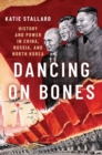 Dancing on Bones : History and Power in China, Russia and North Korea - Book