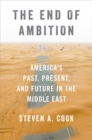 The End of Ambition : America's Past, Present, and Future in the Middle East - Book
