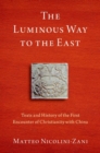 The Luminous Way to the East : Texts and History of the First Encounter of Christianity with China - Book