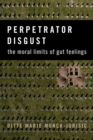 Perpetrator Disgust : The Moral Limits of Gut Feelings - eBook