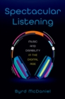 Spectacular Listening : Music and Disability in the Digital Age - eBook