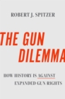 The Gun Dilemma : How History is Against Expanded Gun Rights - eBook