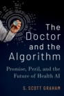 The Doctor and the Algorithm : Promise, Peril, and the Future of Health AI - eBook
