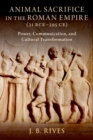 Animal Sacrifice in the Roman Empire (31 BCE-395 CE) : Power, Communication, and Cultural Transformation - Book