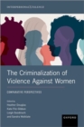 The Criminalization of Violence Against Women : Comparative Perspectives - Book