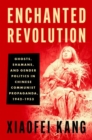 Enchanted Revolution : Ghosts, Shamans, and Gender Politics in Chinese Communist Propaganda, 1942-1953 - Book