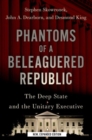 Phantoms of a Beleaguered Republic : The Deep State and The Unitary Executive - Book