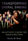 Transforming Choral Singing : An Activist's Guide for Choir Directors - eBook