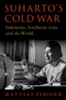 Suharto's Cold War : Indonesia, Southeast Asia, and the World - eBook