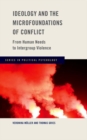 Ideology and the Microfoundations of Conflict : From Human Needs to Intergroup Violence - Book