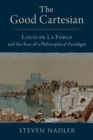 The Good Cartesian : Louis de La Forge and the Rise of a Philosophical Paradigm - Book