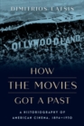 How the Movies Got a Past : A Historiography of American Cinema, 1894-1930 - Book
