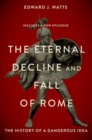 The Eternal Decline and Fall of Rome : The History of a Dangerous Idea - Book