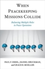 When Peacekeeping Missions Collide : Balancing Multiple Roles in Peace Operations - Book