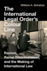 The International Legal Order's Colour Line : Racism, Racial Discrimination, and the Making of International Law - Book