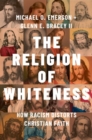 The Religion of Whiteness : How Racism Distorts Christian Faith - Book