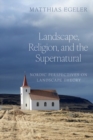 Landscape, Religion, and the Supernatural : Nordic Perspectives on Landscape Theory - Book