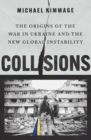 Collisions : The Origins of the War in Ukraine and the New Global Instability - Book