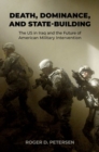 Death, Dominance, and State-Building : The US in Iraq and the Future of American Military Intervention - Book